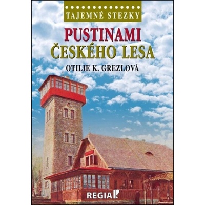 Tajemné stezky - Pustinami Českého lesa - Otilie K. Grezlová