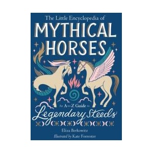 The Little Encyclopedia of Mythical Horses: An A to Z Guide to Legendary Steeds | Berkowitz, Eliza (ISBN: 9780762484898)