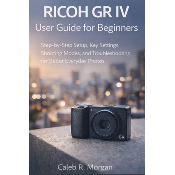 RICOH GR IV User Guide for Beginners