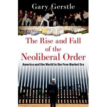 The Rise and Fall of the Neoliberal Order: America and the World in the Free Market Era Gerstle Gary