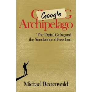 Google Archipelago | Michael Rectenwald (ISBN: 9781943003266)