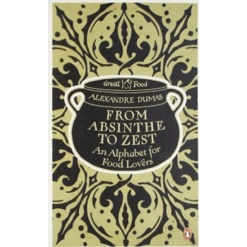 From Absinthe to Zest: An Alphabet for Food - Alexandre Dumas