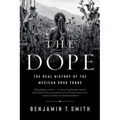 Dope - The Real History of the Mexican Drug Trade | Benjamin T. Smith