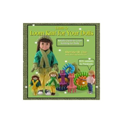 Learn to Loom Knit for Your Dolls: A Kid's Guide to Loom Knitting for Dolls | Sherralyn St Clair