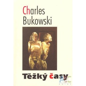 Těžký časy - Charles Bukowski