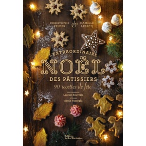 L'Extraordinaire Noël des pâtissiers. 90 recettes de fête | Christophe Felder, Camille Lesecq (ISBN: 9791040110231)