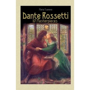 Dante Rossetti: 117 Masterpieces | Maria Tsaneva, Blago Kirov (ISBN: 9781505887501)