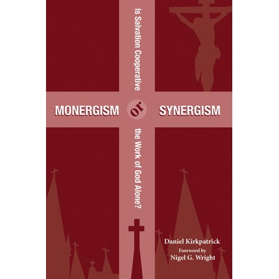 Monergism or Synergism | DANIEL KIRKPATRICK