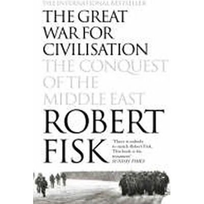 The Great War for Civilisation: The Conquest of the Middle East - Robert Fisk