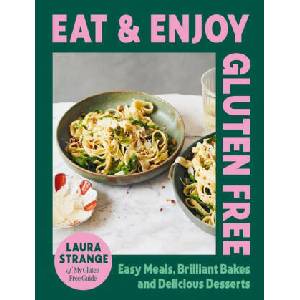Eat and Enjoy Gluten Free: Easy Meals, Brilliant Bakes and Delicious Desserts | Strange, Laura (ISBN: 9781784887162)
