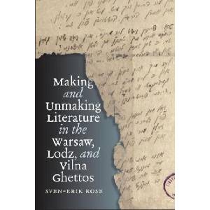 Making and Unmaking Literature in the Warsaw, Lodz, and Vilna Ghettos | Sven-Erik Rose (ISBN: 9781684582754)