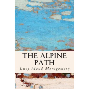 The Alpine Path | Lucy Maud Montgomery (ISBN: 9781511987974)