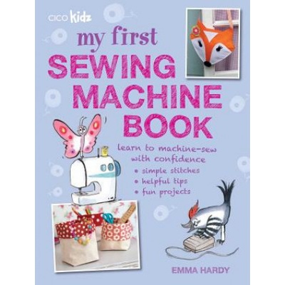 My First Sewing Machine Book: 35 Fun and Easy Projects for Children Aged 7 Years + - Hardy Emma – Hledejceny.cz