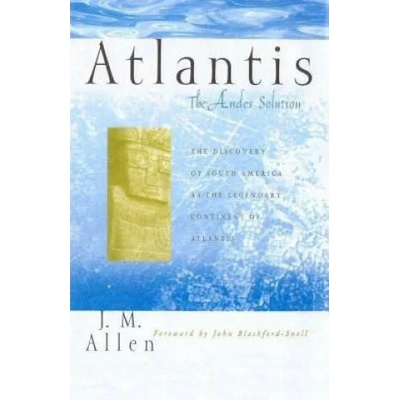 Atlantis: The Andes Solution: The Discovery of South America as the Legendary Continent of Atlantis | J M Allen