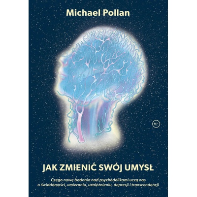 Jak zmienić swój umysł?. Czego nowe badania nad psychodelikami uczą nas o świadomości, umieraniu, uzależnieniu, depresji i transcendencji – Hledejceny.cz