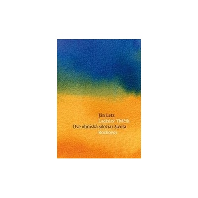Dve ohniská siločiar života - Ján Letz; Ladislav Tkáčik
