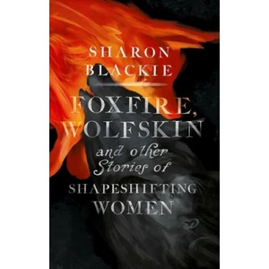 Foxfire, Wolfskin and Other Stories of Shapeshifting Women | Sharon Blackie (ISBN: 9781912836246)