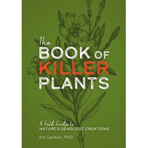 The Book of Killer Plants: A Field Guide to Nature's Deadliest Creations | Carlson, Dr. Kit (ISBN: 9781646432691)
