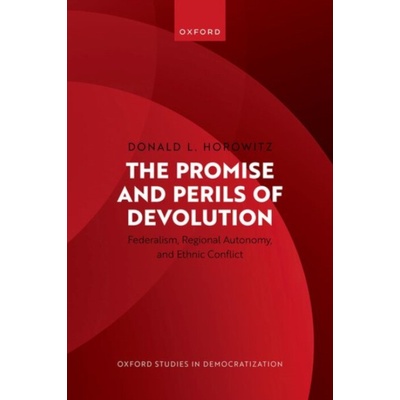 Promise and Perils of Devolution - Horowitz, Donald L. (James B. Duke Professor of Law and Political Science Emeritus, James B. Duke Professor of Law and Political Science Emeritus, Duke University)