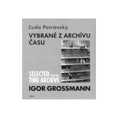 Igor Grossmann. Vybrané z archívu času / Selected from the time archive