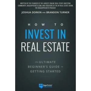 How to Invest in Real Estate: The Ultimate Beginner's Guide to Getting Started | Brandon Turner, Joshua Dorkin (ISBN: 9780997584707)