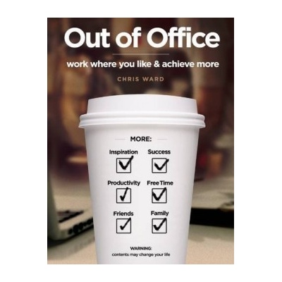 Out of Office: work where you like & achieve more: Chris Ward: 9780957612303