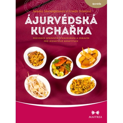 Ájurvédská kuchařka. Průvodce správným stravováním a zdravím pro jednotlivé konstituce - Urmila Desaiová, Amadea Morningstarová
