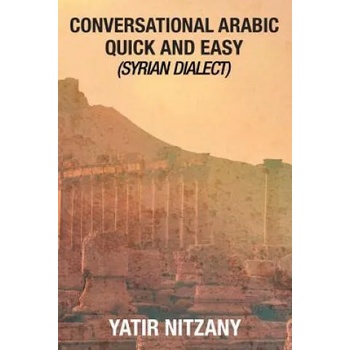 Conversational Arabic Quick and Easy: Syrian Dialect, Colloquial Arabic, Syrian Arabic, Mediterranean Arabic, Arabic Dictionary