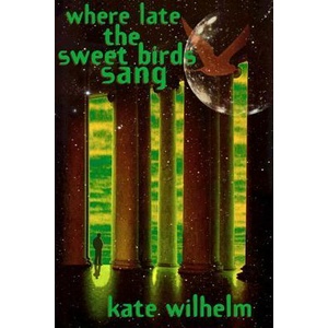 Where Late the Sweet Birds Sang | Kate Wilhelm (ISBN: 9780312866150)