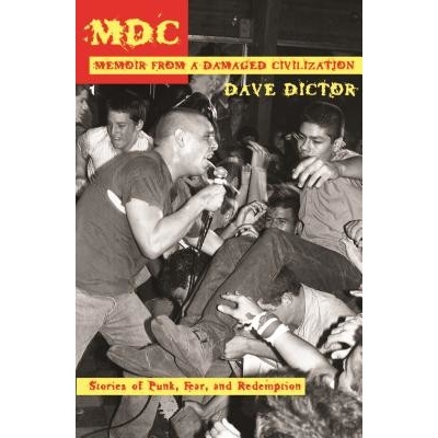 MDC: Memoir from a Damaged Civilization: Stories of Punk, Fear, and Redemption Dictor DavePaperback