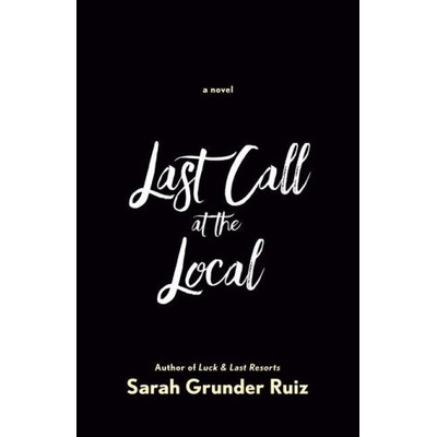 Last Call at the Local | Ruiz, Sarah Grunder