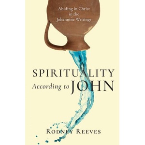 Spirituality According to John - Abiding in Christ in the Johannine Writings (ISBN: 9780830853489)