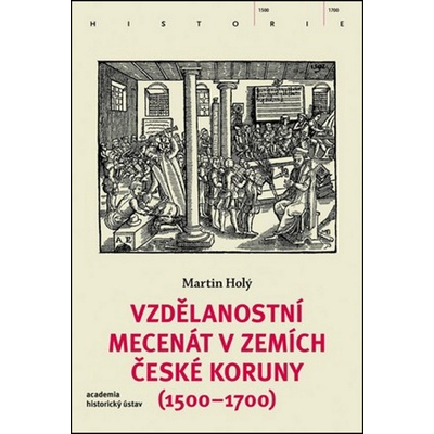 Vzdělanostní mecenát v zemích České koruny - 1500-1700 - Martin Holý