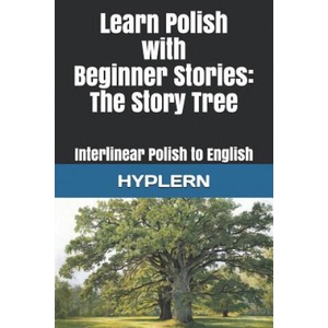Learn Polish with Beginner Stories - The Story Tree: Interlinear Polish to English | Kees van den End, Bermuda Word Hyplern (ISBN: 9781988830957)
