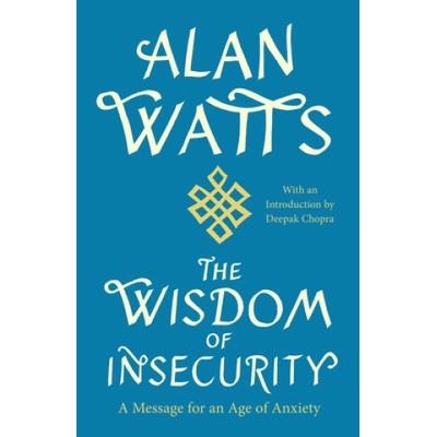 The Wisdom of Insecurity: A Message for an Age of Anxiety Watts Alan W.