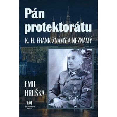 Pán protektorátu. K. H. Frank známý a neznámý - Emil Hruška - Epocha