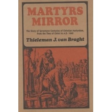 Martyrs Mirror: The Story of Seventeen Centuries of Christian Martyrdom, from the Time of Christ to A.D. 1660 Van Braght Thieleman J.Pevná vazba