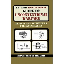 U.S. Army Special Forces Guide to Unconventional Warfare: Devices and Techniques for Incendiaries ArmyPaperback