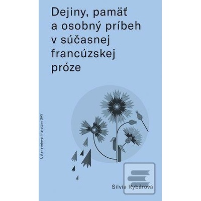 Dejiny, pamäť a osobný príbeh v súčasnej francúzskej próze - Silvia Rybárová