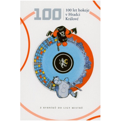 100 let hokeje v Hradci Králové : z rybníků do ligy mistrů