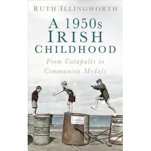 1950s Irish Childhood | RUTH ILLINGWORTH (ISBN: 9780750983549)