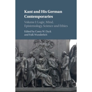 Kant and his German Contemporaries: Volume 1, Logic, Mind, Epistemology, Science and Ethics | Corey W. Dyck, Falk Wunderlich (ISBN: 9781316506219)