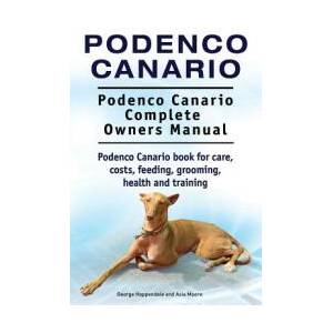 Podenco Canario. Podenco Canario Complete Owners Manual. Podenco Canario book for care, costs, feeding, grooming, health and training. | George Hoppendale, Asia Moore (ISBN: 9781910861752)