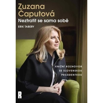 Zuzana Čaputová: Neztratit se sama sobě - Erik Tabery