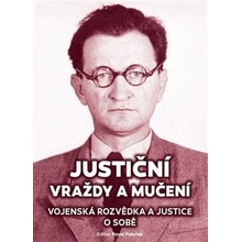 Justiční vraždy a mučení. Vojenská rozvědka a justice o sobě. - Pavel Plaček