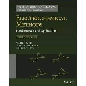 Electrochemical Methods: Fundamentals and Applicat ions 3e, Students Solutions Manual | Cynthia G. Zoski, Johna Leddy, Allen J. Bard, Larry R. Faulkner, Henry S. White (ISBN: 9781119524069)