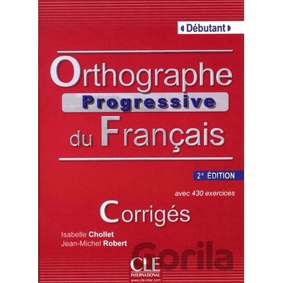 Orthographe progressive du francais: Débutant Corrigés, 2.édition - Isabelle Chollet