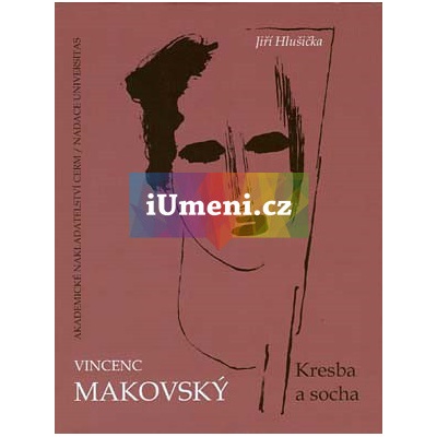Vincenc Makovský. Kresba a socha | Hlušička Jiří
