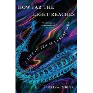 How Far the Light Reaches: A Life in Ten Sea Creatures | IMBLER SABRINA (ISBN: 9780316540506)