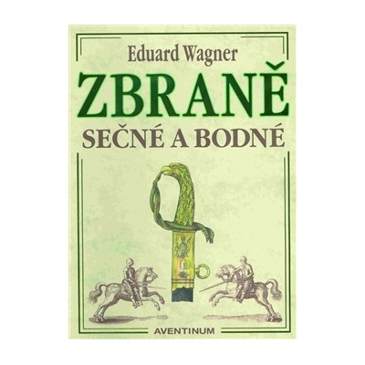 Zbraně sečné a bodné - 2. vyd. Wagner Eduard CZ